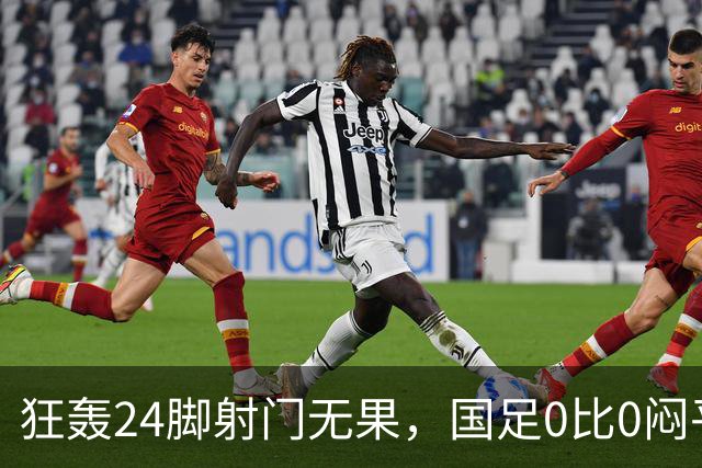 狂轰24脚射门无果，国足0比0闷平泰国队，武磊国家队百场纪念之夜错失良机